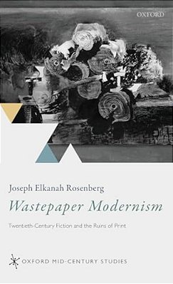 Wastepaper Modernism: Twentieth-Century Fiction And The Ruins Of Print-..