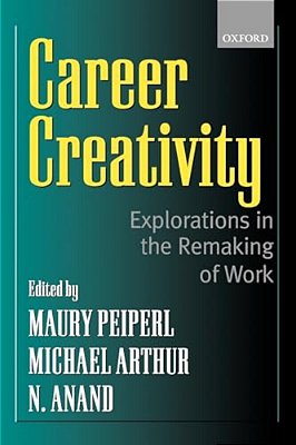 Career Creativity: Explorations In The Remaking Of Work-..