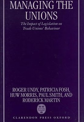 Managing The Unions: The Impact Of Legislation On Trade Unions' Behaviour-..