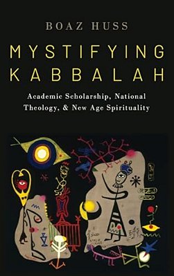 Mystifying Kabbalah: Academic Scholarship, National Theology, And New Age Spirituality-..