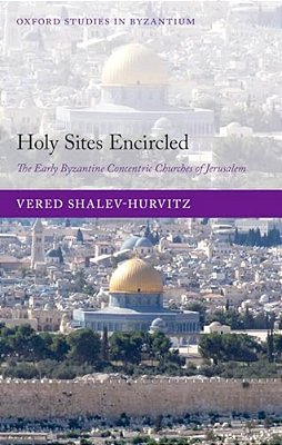 Holy Sites Encircled: The Early Byzantine Concentric Churches Of Jerusalem-..