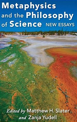 Metaphysics And The Philosophy Of Science: New Essays-..
