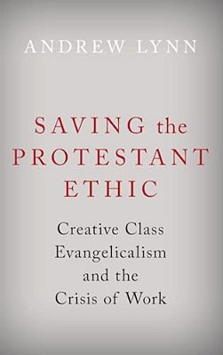Saving The Protestant Ethic: Creative Class Evangelicalism And The Crisis Of Work-..