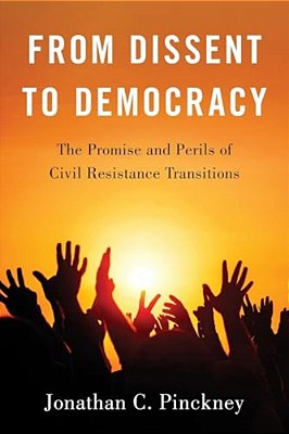 From Dissent To Democracy: The Promise And Perils Of Civil Resistance Transitions-..