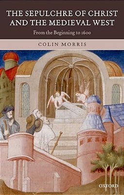 The Sepulchre Of Christ And The Medieval West: From The Beginning To 1600-..