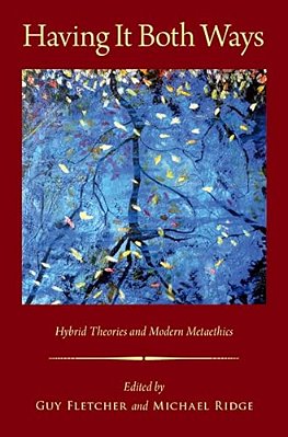 Having It Both Ways: Hybrid Theories And Modern Metaethics-..