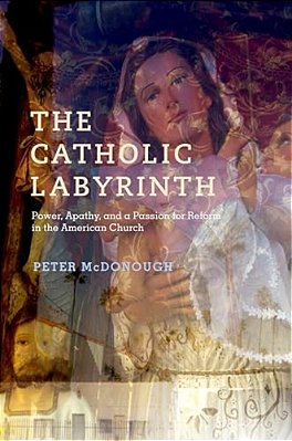 Catholic Labyrinth: Power, Apathy, And A Passion For Reform In The American Church-..