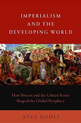 Imperialism And The Developing World: How Britain And The United States Shaped The Global Periphery-..
