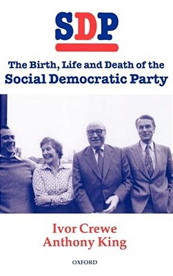 Sdp: The Birth, Life, And Death Of The Social Democratic Party-..
