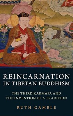 Reincarnation In Tibetan Buddhism: The Third Karmapa And The Invention Of A Tradition-..