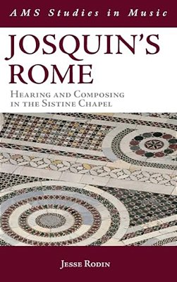 Josquin's Rome: Hearing And Composing In The Sistine Chapel-..