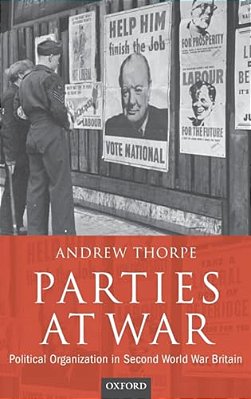 Parties At War: Political Organization In Second World War Britain-..
