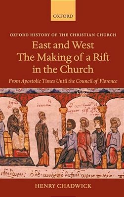 East And West: The Making Of A Rift In The Church: From Apostolic Times Until The Council Of Florence-..