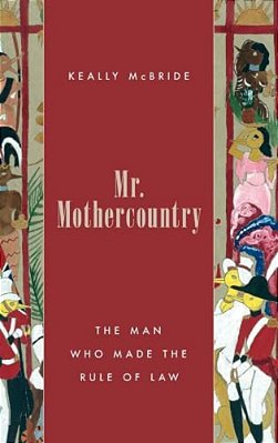 Mr. Mothercountry: The Man Who Made The Rule Of Law-..