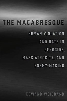 Macabresque: Human Violation And Hate In Genocide, Mass Atrocity And Enemy-Making-..