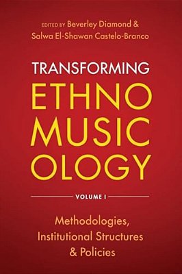 Transforming Ethnomusicology Volume I: Methodologies, Institutional Structures, And Policies-..