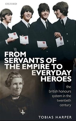 From Servants Of The Empire To Everyday Heroes: The British Honours System In The Twentieth Century-..