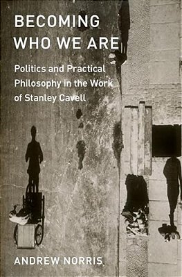 Becoming Who We Are: Politics And Practical Philosophy In The Work Of Stanley Cavell-..