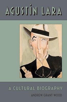 Agustin Lara: A Cultural Biography-..