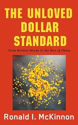 Unloved Dollar Standard: From Bretton Woods To The Rise Of China-..