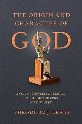 Origin And Character Of God: Ancient Israelite Religion Through The Lens Of Divinity-..