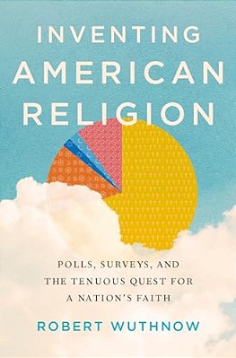 Inventing American Religion: Polls, Surveys, And The Tenuous Quest For A Nation's Faith-..