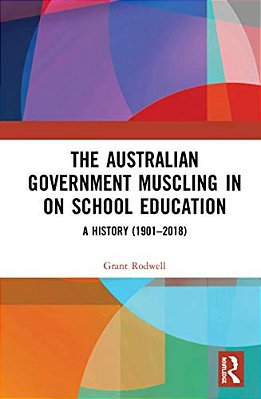The Australian Government Muscling In On School Education: A History (1901-2018)-..