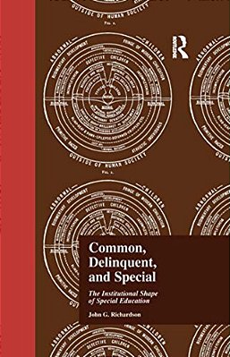Common, Delinquent, And Special: The Institutional Shape Of Special Education-..