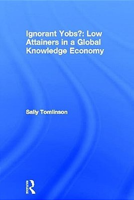 Ignorant Yobs?: Low Attainers In A Global Knowledge Economy-..