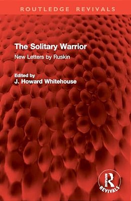 The Solitary Warrior: New Letters By Ruskin-..