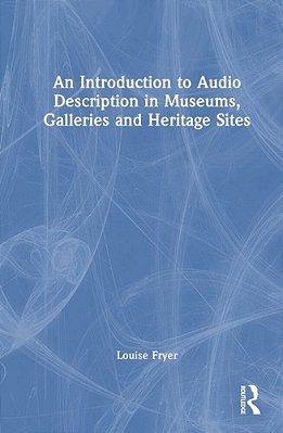 An Introduction To Audio Description In Museums, Galleries And Heritage Sites-..