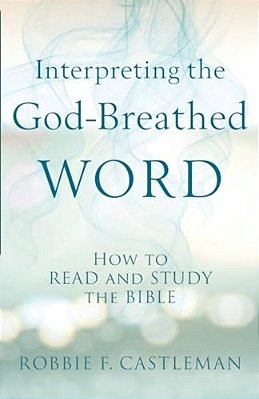 Interpreting The God-Breathed Word: How To Read And Study The Bible-..