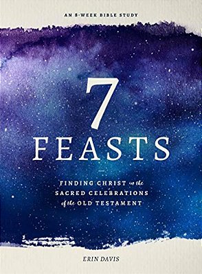 7 Feasts: Finding Christ In The Sacred Celebrations Of The Old Testament-..