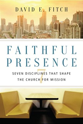 Faithful Presence: Seven Disciplines That Shape The Church For Mission-..