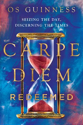 Carpe Diem Redeemed: Seizing The Day, Discerning The Times-..