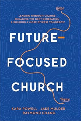 Future-Focused Church: Leading Through Change, Engaging The Next Generation, And Building A More Diverse Tomorrow-..