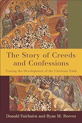 The Story Of Creeds And Confessions: Tracing The Development Of The Christian Faith-..