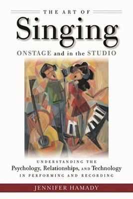 The Art Of Singing Onstage And In The Studio: Understanding The Psychology, Relationships And Technology In Performing And Recording-..