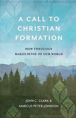 A Call To Christian Formation: How Theology Makes Sense Of Our World-..