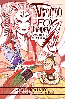 Tamamo The Fox Maiden And Other Asian Stories: And Other Asian Stories-..