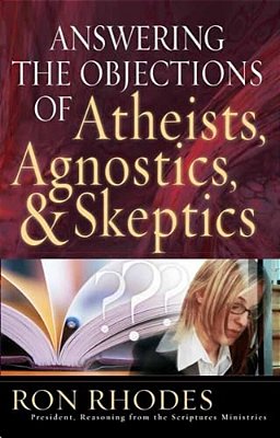 Answering The Objections Of Atheists, Agnostics, & Skeptics-..