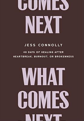 What Comes Next: 40 Days Of Healing After Heartbreak, Burnout, Or Brokenness-..