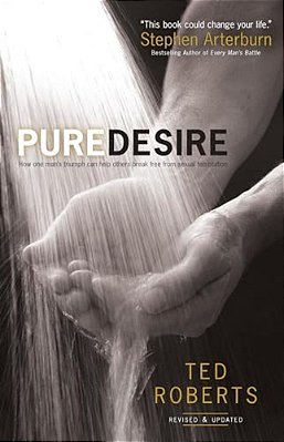 Pure Desire: How One Man's Triumph Can Help Others Break Free From Sexual Temptation-..