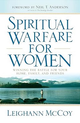 Spiritual Warfare For Women: Winning The Battle For Your Home, Family, And Friends-..