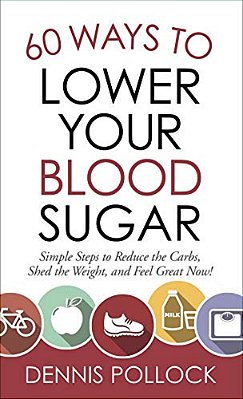 60 Ways To Lower Your Blood Sugar: Simple Steps To Reduce The Carbs, Shed The Weight, And Feel Great Now!-..