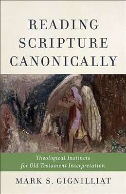 Reading Scripture Canonically: Theological Instincts For Old Testament Interpretation-..