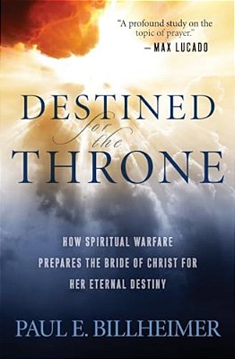 Destined For The Throne: How Spiritual Warfare Prepares The Bride Of Christ For Her Eternal Destiny-..