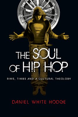 The Soul Of Hip Hop: Rims, Timbs And A Cultural Theology-..
