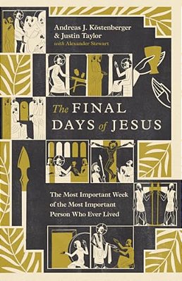 The Final Days Of Jesus: The Most Important Week Of The Most Important Person Who Ever Lived-..
