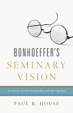 Bonhoeffer's Seminary Vision: A Case For Costly Discipleship And Life Together-..